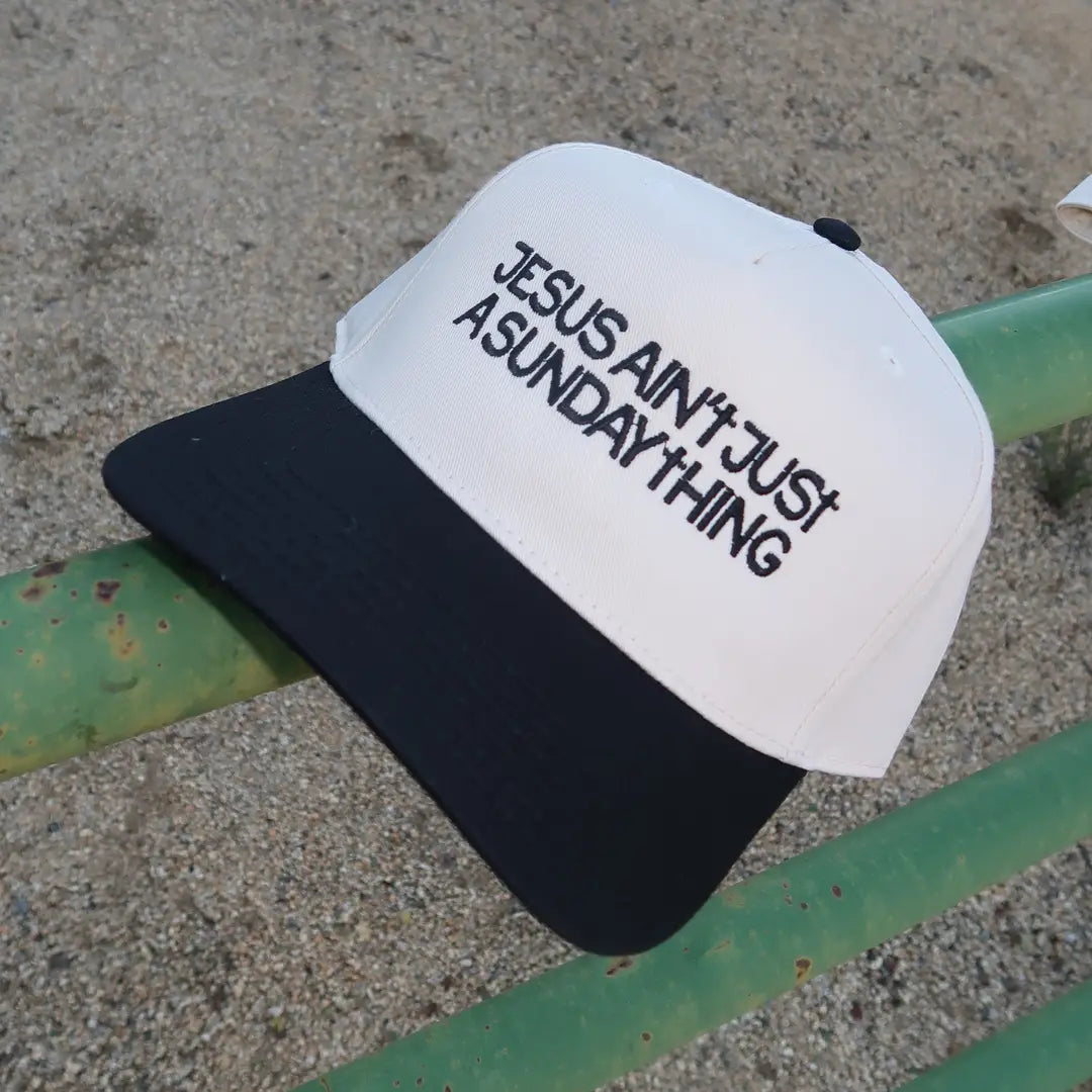 Jesus Ain't Just A Sunday Thing- Embroidered Hat